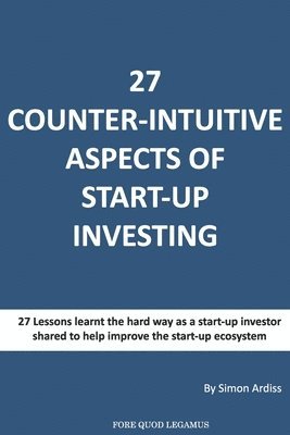 27 Counter-intuitive aspects of start-up investing: Why for even the most successfull business people can Angel Investing be so difficult 1