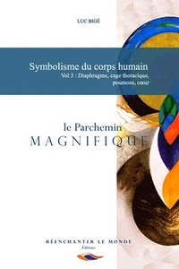 bokomslag Symbolisme du corps humain Vol 3: Diaphragme, cage thoracique, poumons, coeur: Le Parchemin Magnifique