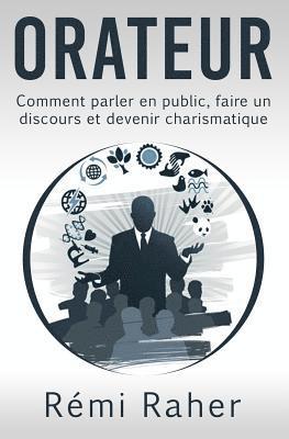 Orateur: comment parler en public, faire un discours et devenir charismatique