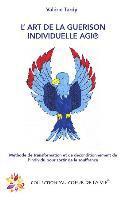 L'Art de la Guérison Individuelle: Méthode de transformation et de déconditionnement de l'individu pour sortir de la souffrance