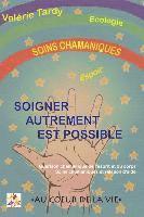 bokomslag Soigner Autrement est Possible: Guérison chamanique de l'esprit et du corps - soins chamaniques et relation d'aide