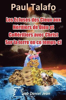 Les Ecluses des Cieux aux heritiers de Dieu et coheritiers avec Christ: Sur la terre en ce temps-ci