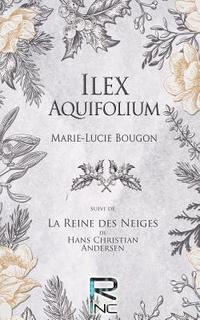 bokomslag Ilex Aquifolium: Suivi de La Reine des Neiges, de Hans Christian Andersen