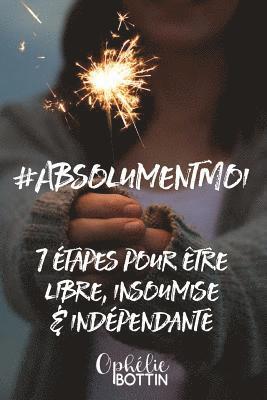 bokomslag #AbsolumentMoi: 7 étapes pour vivre libre, insoumise et indépendante