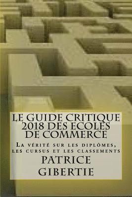 bokomslag Le guide critique 2018 des ECOLES DE COMMERCE: La vérité sur les diplômes, les cursus et les classements