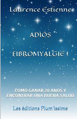 bokomslag Adios fibromyalgie !: Como ganar 20 anos encontrar una buena salud