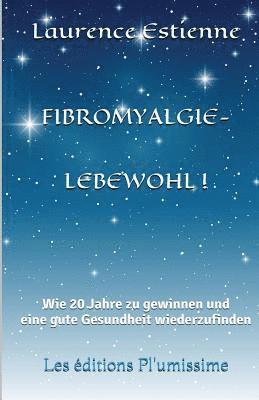 bokomslag Fibromyalgie - Lebewohl !: Wie 20 Jahre zu gewinnen und eine gute Gesundheit wiederzufinden