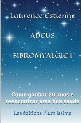 bokomslag Adeus fibromyalgie !: Como ganhar 20 anos e reencontrar uma boa saúde