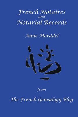 Anne Morddel - French Notaires and Notarial Records from The French Genealogy Blog, Häftad