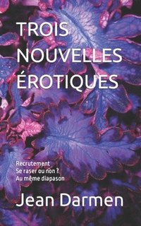 bokomslag TROIS NOUVELLES ÉROTIQUES Recrutement- Se raser ou non - Au même diapason