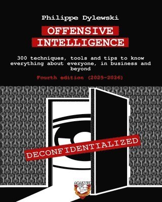 Offensive Intelligence: 300 techniques, tools and tips to know everything about everyone, in business and beyond Fourth edition (2025-2026) 1