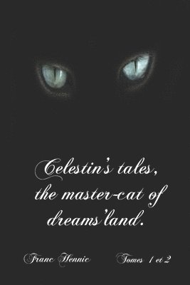 Celestin's tales, the master-cat of dreams'land.: Self translation by the author of 'Contes du Chat des Songes' volumes 1 and 2. 1