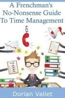 bokomslag A Frenchman's No-Nonsense Guide To Time Management