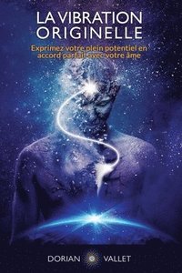 bokomslag La Vibration Originelle: Exprimez votre plein potentiel en accord parfait avec votre ame