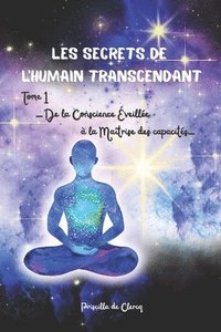 bokomslag Les secrets de l'humain transcendant TOME 1: De la conscience éveillée à la maîtrise des capacités