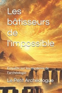 bokomslag Les bâtisseurs de l'impossible: Enquête sur les mystères de l'archéologie