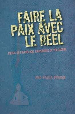Faire la paix avec le réel: Essais de psychologie saupoudrés de philosophie 1