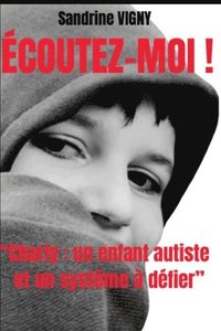 bokomslag Écoutez-moi !: "Charly: un enfant autiste et un système à défier"