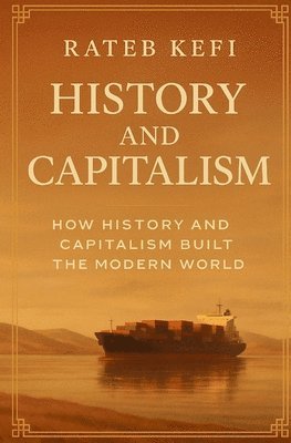 bokomslag History and Capitalism: How History and Capitalism Built the Modern World