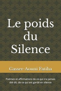 bokomslag Le poids du Silence: Poèmes et affirmations de ce qui n'a jamais été dit, de ce qui est gardé en silence