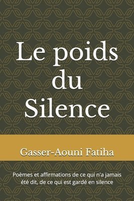 bokomslag Le poids du Silence: Poèmes et affirmations de ce qui n'a jamais été dit, de ce qui est gardé en silence