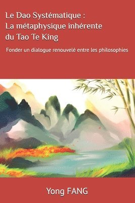 Le Dao Systématique: La métaphysique inhérente du Tao Te King: Fonder un dialogue renouvelé entre les philosophies