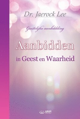 Aanbidden in Geest en Waarheid (Dutch Edition) 1