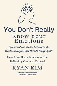bokomslag You Don't Really Know Your Emotions: How Your Brain Fools You Into Believing You're in Control