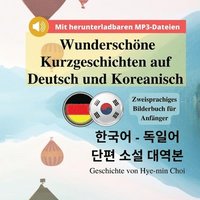 bokomslag Wunderschne Kurzgeschichten auf Deutsch und Koreanisch - Zweisprachiges Bilderbuch fr Anfnger mit herunterladbaren MP3-Audiodateien