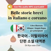 bokomslag Belle storie brevi in italiano e coreano - Libro illustrato bilingue / doppia lingua per principianti con file audio MP3 scaricabili