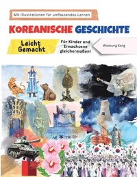 bokomslag Koreanische Geschichte Leicht Gemacht - Für Kinder und Erwachsene gleichermaßen! Mit Illustrationen für umfassendes Lernen