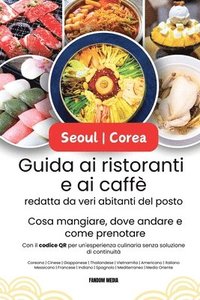 bokomslag Guida ai ristoranti e ai caffè di Seoul Corea, redatta da veri abitanti del posto: Cosa mangiare, dove andare e come prenotare con il codice QR per un