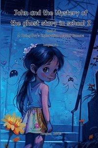 bokomslag John and the Mystery of the ghost story in School 2 (Book 4)- A Young Boy's Exploration Beyond Rumors