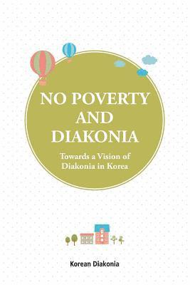 bokomslag No Poverty and Diakonia: Towards a Vision of Diakonia in Korea