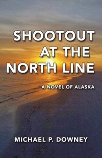 bokomslag Shootout at the North Line: A Novel of Alaska