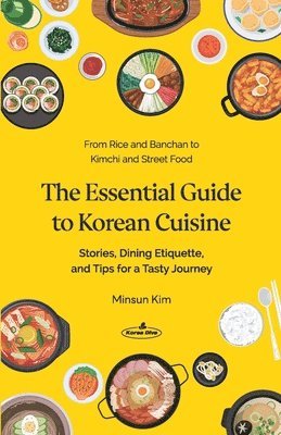 bokomslag The Essential Guide to Korean Cuisine: Stories, Dining Etiquette, and Tips for a Tasty Journey?From Rice and Banchan to Kimchi and Street Food