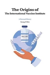 bokomslag The Origins of the International Vaccine Institute