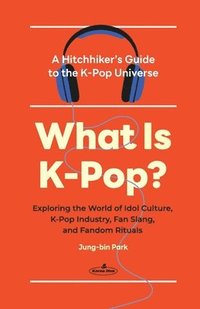 bokomslag What Is K-Pop?: A Hitchhiker's Guide to the K-Pop Universe?Exploring the World of Idol Culture, K-Pop Industry, Fan Slang, and Fandom Rituals
