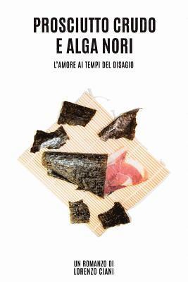 bokomslag Prosciutto Crudo E Alga Nori: L'Amore AI Tempi del Disagio