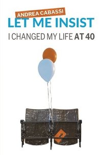 bokomslag Let me insist: I changed my life at 40