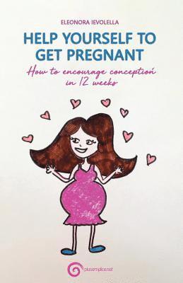 bokomslag Help Yourself to Get Pregnant: How to Encourage Conception in 12 Weeks