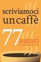 bokomslag scriviamoci un caffè: 77 autori da un'idea di Marcello Lanza