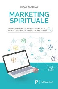 bokomslag Marketing Spirituale: Come superare i limiti del marketing strategico con un mix di comunicazione, meditazione, etica e magia.
