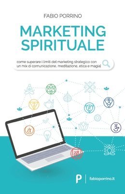 Marketing Spirituale: Come superare i limiti del marketing strategico con un mix di comunicazione, meditazione, etica e magia. 1