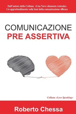 Comunicazione Pre Assertiva: Parla con il cuore, capirsi per capire. Le basi della comunicazione efficace 1