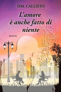 bokomslag L'amore è anche fatto di niente