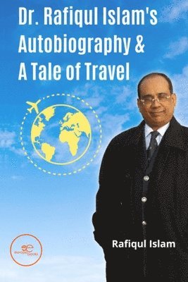 bokomslag DR. RAFIQUL ISLAM'S AUTOBIOGRAPHY & A TALE OF TRAVEL