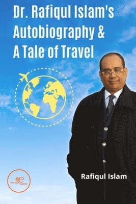 DR. RAFIQUL ISLAM'S AUTOBIOGRAPHY & A TALE OF TRAVEL 1