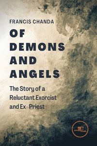 bokomslag Of Demons and Angels: The Story of a Reluctant Exorcist and Ex-Priest