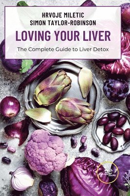 Hrvoje Miletic, Simon Taylor Robinson - LOVING YOUR LIVER The Complete Guide to Liver Detox, Häftad